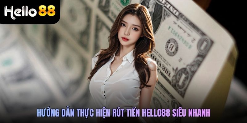 Hướng dẫn thực hiện rút tiền Hello88 siêu nhanh