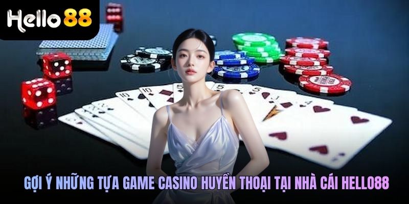 Gợi ý những tựa game casino huyền thoại tại nhà cái Hello88