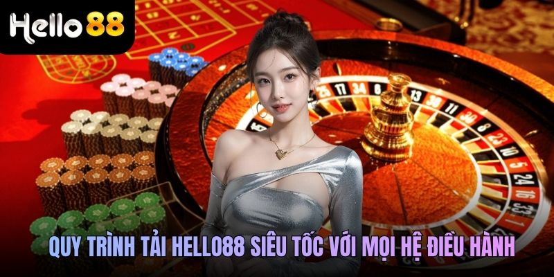 Quy trình tải Hello88 siêu tốc với mọi hệ điều hành