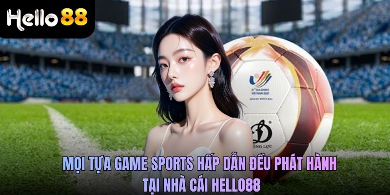 Mọi tựa game sports hấp dẫn đều phát hành tại nhà cái Hello88