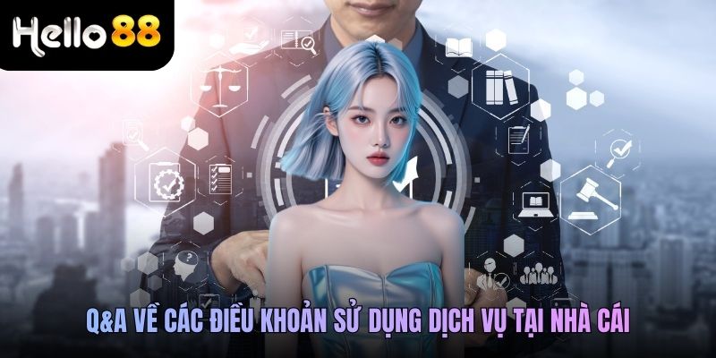Q&A về các điều khoản sử dụng dịch vụ tại nhà cái