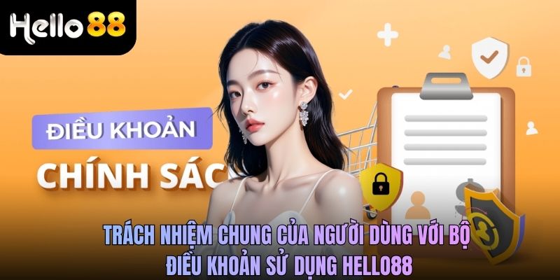 Trách nhiệm chung của người dùng với bộ điều khoản sử dụng Hello88