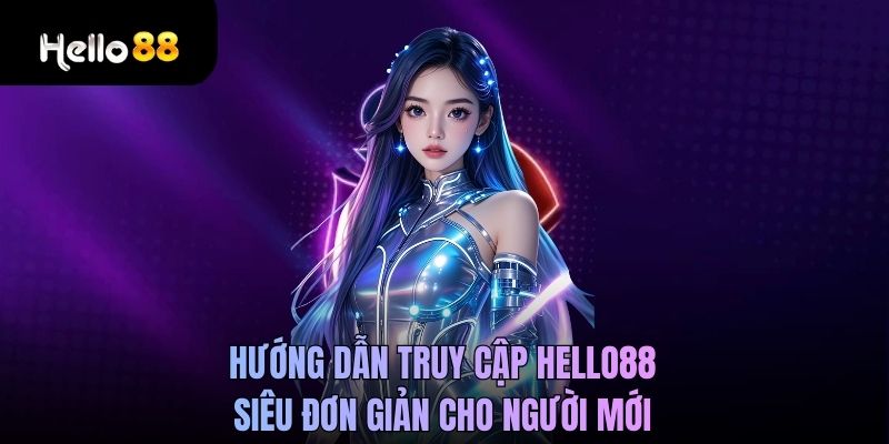 Hướng dẫn truy cập Hello88 siêu đơn giản cho người mới